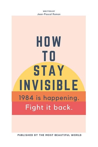 How to Stay Invisible 1984 Is Here. Fight It Back