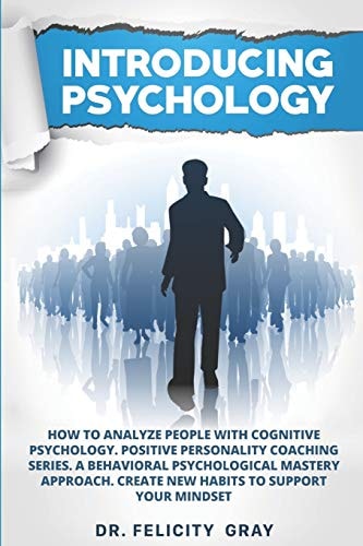 Introducing Psychology How To Analyze People With Cognitive Psychology. Positive Personality Coaching Series. A Behavioral Psychological Mastery Approach. Create New Habits To Support Your Mindset