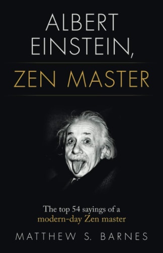 Albert Einstein, Zen Master The Top 54 Sayings of a Modern Day Zen Master