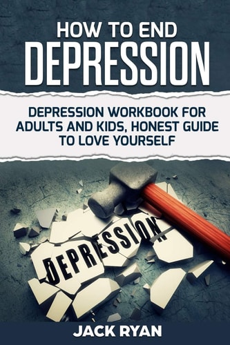How To End Depression Depression Workbook for Adults and Kids, Honest Guide to Love Yourself