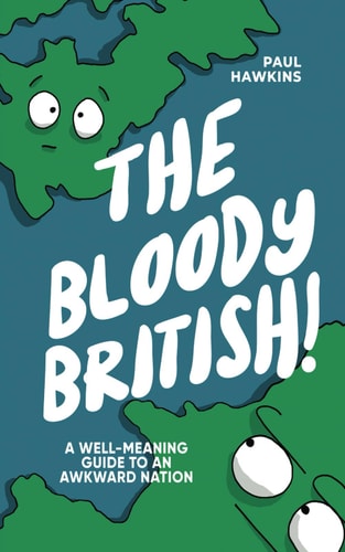 The Bloody British A Well-Meaning Guide to an Awkward Nation
