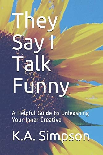 They Say I Talk Funny A Helpful Guide to Unleashing Your Inner Creative