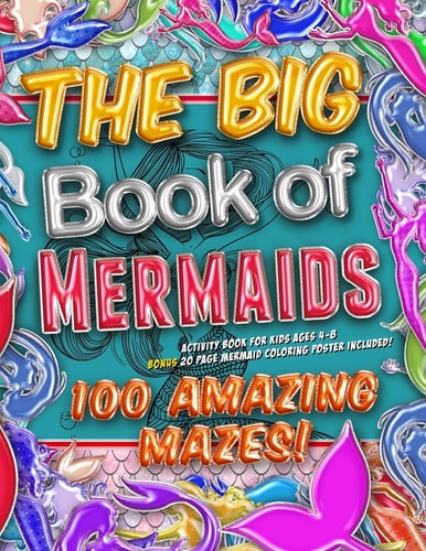 The Big Book of Mermaids! 100 Amazing Mazes! Activity Book for Kids Ages 4-8 Bonus 20 Page Mermaid Coloring Poster Included!