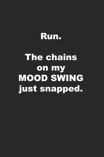Run. The Chains on My Mood Swing Just Snapped. Funny Coworker Or Friend Gift