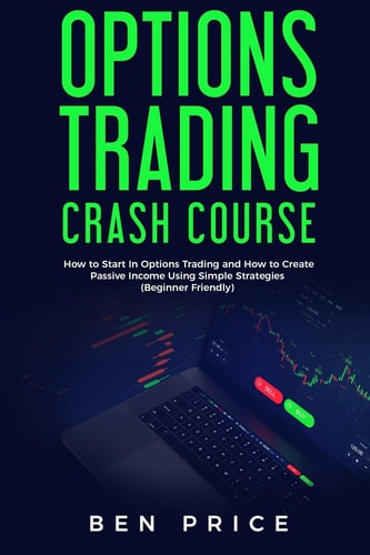 Options Trading Crash Course How to Start in Options Trading and How to Create Passive Income Using Simple Strategies Beginner Friendly)