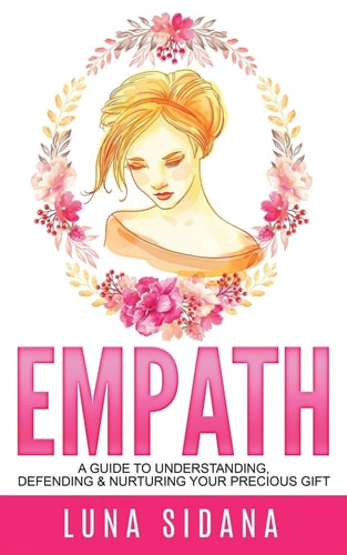 Empath A Guide To Understanding, Defending & Nurturing Your Precious Gift