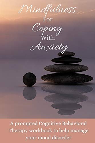 Mindfulness For Coping With Anxiety A Prompted Cognitive Behavioral Therapy Workbook to Help Manage Your Mood Disorder