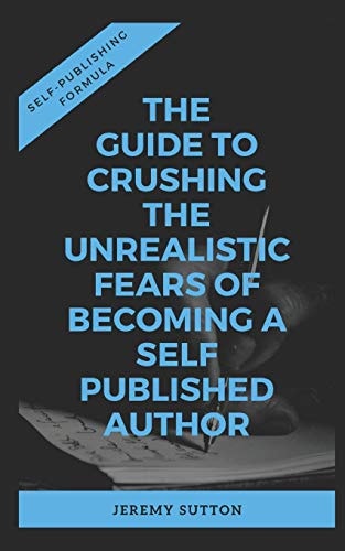 Self-Publishing Formula The Guide to Crushing The Unrealistic Fears of Becoming A Self-Published Author