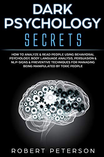 Dark Psychology Secrets How to Analyze & Read People Using Behavioral Psychology, Body Language Analysis, Persuasion & NLP-Signs & Preventive Techniques for Managing Being Manipulated by Toxic People
