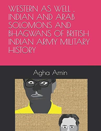 Western As Well, Indian and Arab Solomons and Bhagwans of British Indian Army Military History