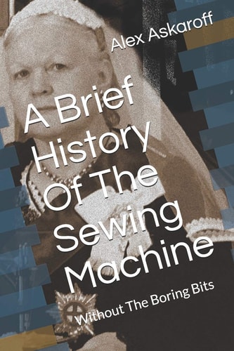 A Brief History Of The Sewing Machine Without The Boring Bits
