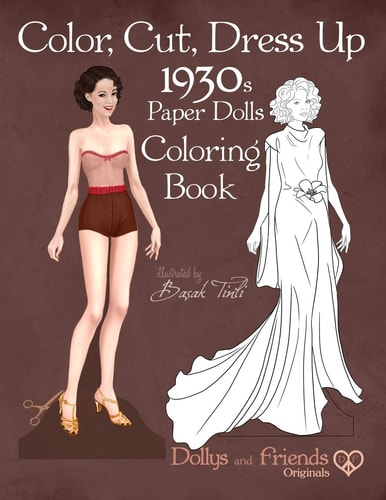 Color, Cut, Dress Up 1930s Paper Dolls Coloring Book, Dollys and Friends Originals Vintage Fashion History Paper Doll Collection, Adult Coloring Pages with Glamorous Thirties Style Dresses