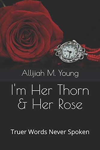 I'm Her Thorn & Her Rose Truer Words Never Spoken
