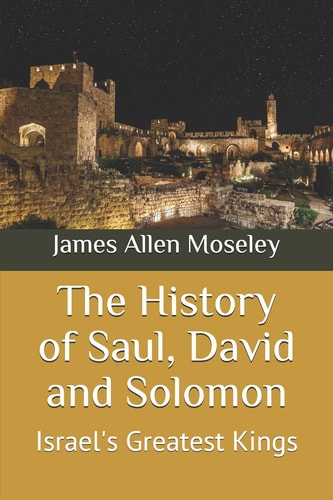 The History of Saul, David and Solomon Israel's Greatest Kings