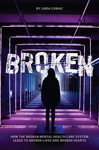 Broken How the Broken Mental Health Care System Leads to Broken Lives and Broken Hearts