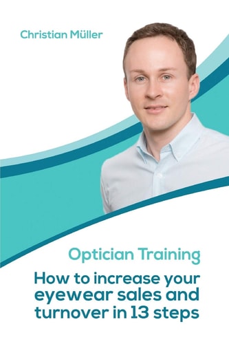 Optician Training How to Increase Your Eyewear Sales and Turnover in 13 Steps
