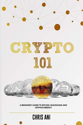 Crypto 101 A Beginners Guide to Bitcoin, Blockchain and Cryptocurrency