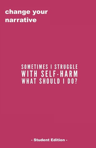 Sometimes I Struggle With Self-Harm, What Do I Do? - Student Edition -