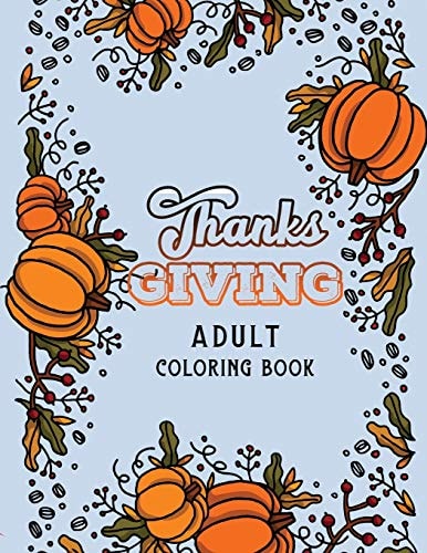Thanks Giving Adult Coloring Book Thanksgiving Holiday Coloring Pages, Fall Coloring Pages, Stress Relieving Autumn Coloring Pages, Holiday Gift For Girls And Boys Of All Ages, Thanksgiving Holiday Designs (Cards Alternative)