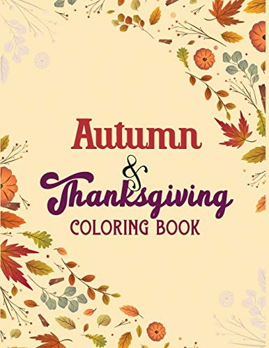 Autumn & Thanksgiving Coloring Book Thanksgiving Holiday Coloring Pages Autumn, Fall Coloring Pages, Stress Relieving Autumn Coloring Pages, Holiday Gift For Girls And Boys Of All Ages, Thanksgiving Holiday Designs (Cards Alternative)