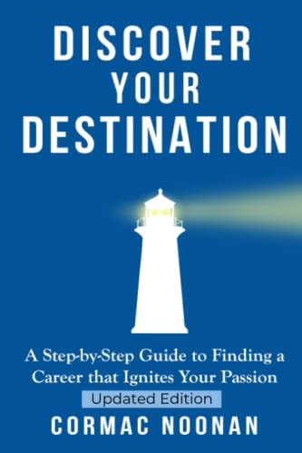 Discover Your Destination Determine What Truly Motivates You, Uncover Your Core Values, Find a Career Filled with Passion and Purpose and Set Goals That Will Propel You Towards Your Dreams