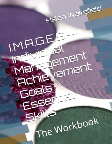I. M. A. G. E. S. --Individual Management Achievement Goals Essential Skills The Workbook
