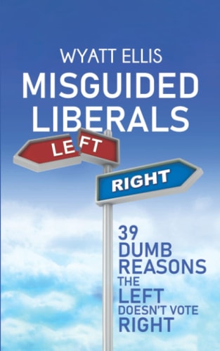 Misguided Liberals 39 Dumb Reasons the Left Doesn't Vote Right