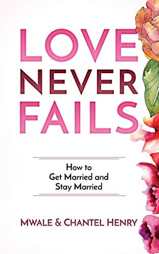 Love Never Fails How to Get Married and Stay Married