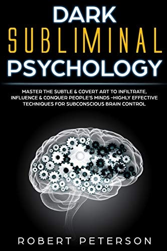 Dark Subliminal Psychology Master the Subtle & Covert Art to Infiltrate, Influence & Conquer People's Minds -Highly Effective Techniques for Subconscious Brain Control