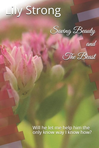 Saving Beauty and The Beast Will He Let Me Help Him the Only Know Way I Know How?