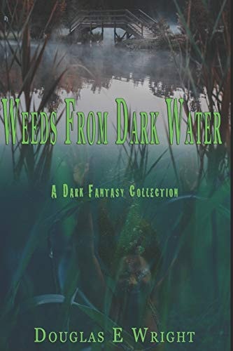 Weeds From Dark Water A Dark Fantasy Collection