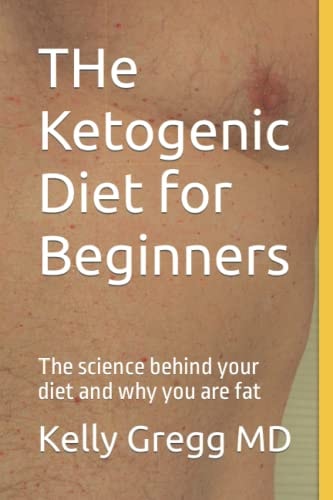 The Ketogenic Diet for Beginners The Science Behind Your Diet and Why You Are Fat