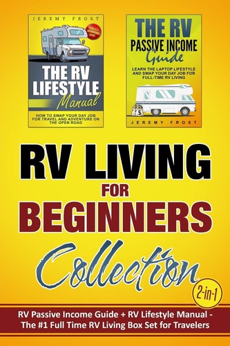 RV Living for Beginners Collection (2-In-1) RV Passive Income Guide + RV Lifestyle Manual - the #1 Full-Time RV Living Box Set for Travelers