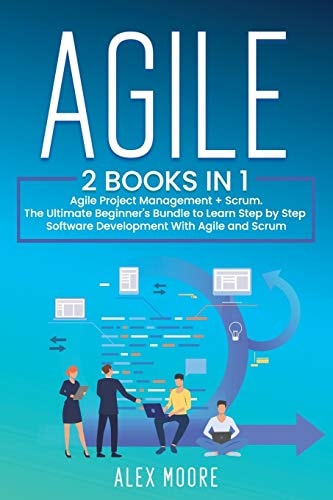 Agile 2 BOOKS IN 1. Agile Project Management + Scrum. The Ultimate Beginner's Bundle to Learn Step by Step Software Development With Agile and Scrum