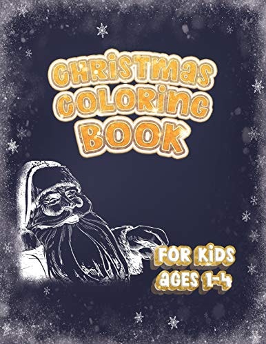 Christmas Coloring Book For Kids Ages 1-4 Holiday Activity Color Workbook for Toddlers & Kids Ages 1-4 Featuring Letters Numbers Shapes and Colors 100 Pages of Fun