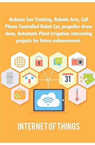 Arduino Sun Tracking, Robotic Arm, Cell Phone Controlled Robot Car, Propeller Drove Show, Automatic Plant Irrigation Interesting Projects for Future Enhancement