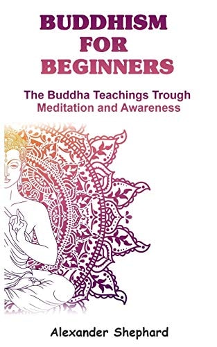 Buddhism For Beginners The Buddha Teachings Through Meditation And Awareness