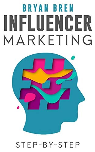 Influencer Marketing Step-By-Step Learn How to Find the Right Social Media Influencer for Your Niche and Grow Your Business
