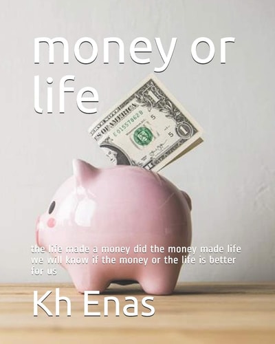 Money Or Life The Life Made a Money Did the Money Made Life We Will Know If the Money Or the Life Is Better for Us