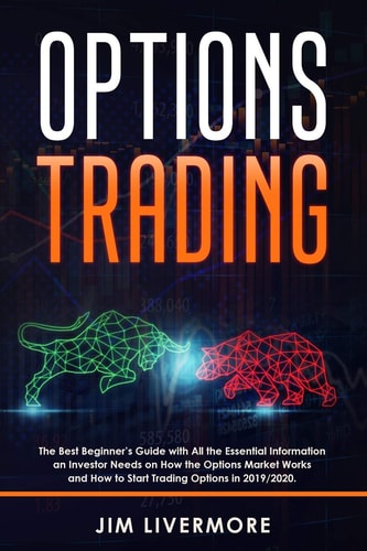 Options Trading The Best Beginner's Guide with All the Essential Information an Investor Needs on How the Options Market Works and How to Start Trading Options In 2019/2020