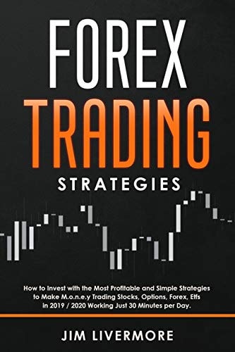 Forex Trading Strategies How to Invest with the Most Profitable and Simple Strategies to Make Money Trading Stocks, Options, Forex, Etfs in 2019 / 2020 Working Just 30 Minutes Per Day.
