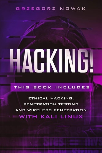 Hacking! This Book Includes: a Guide to Ethical Hacking, Penetration Testing and Wireless Penetration with KALI LINUX