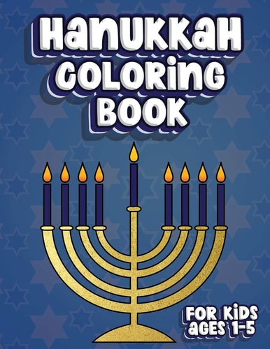 Hanukkah Coloring Book For Kids Ages 1-5 Jewish Holiday Activity Color Workbook for Toddlers & Kids Ages 1-5; 100 Pages Featuring Letters Numbers Shapes and Colors
