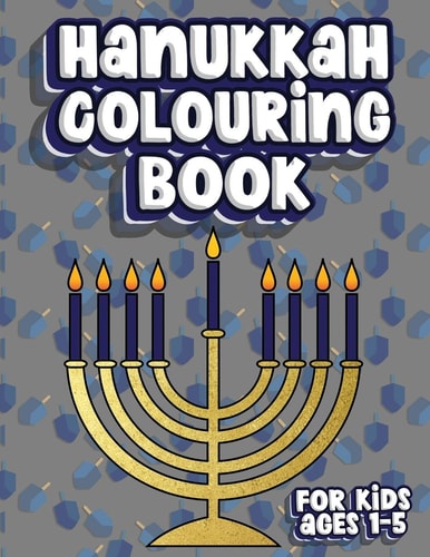 Hanukkah Colouring Book For Kids Ages 1-5 Jewish Holiday Activity Colour Workbook for Toddlers & Kids Ages 1-5; 100 Pages Featuring Letters Numbers Shapes and Colours