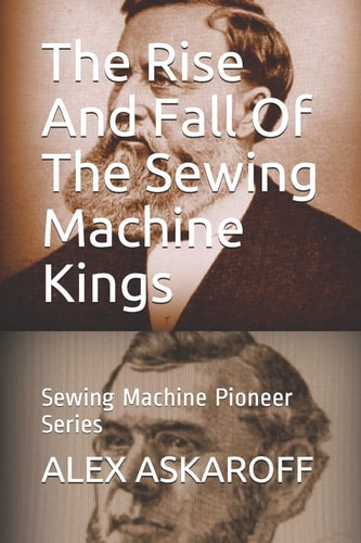 The Rise And Fall Of The Sewing Machine Kings Sewing Machine Pioneer Series
