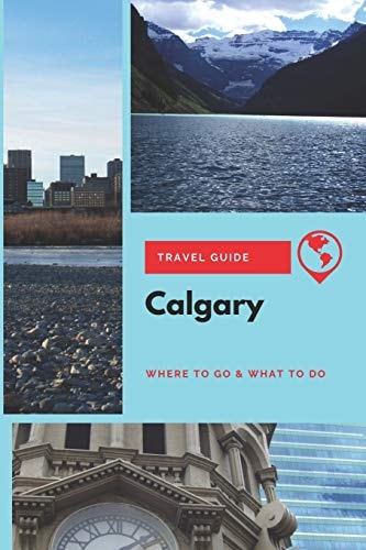 Calgary Travel Guide Where to Go & What to Do