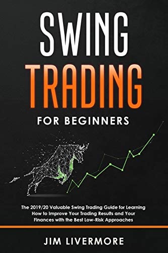 Swing Trading for Beginners The 2019/20 Valuable Swing Trading Guide for Learning How to Improve Your Trading Results and Your Finances with the Best Low-Risk Approaches