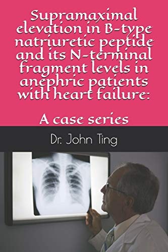 Supramaximal Elevation in B-type Natriuretic Peptide and Its N-terminal Fragment Levels in Anephric Patients with Heart Failure A Case Series