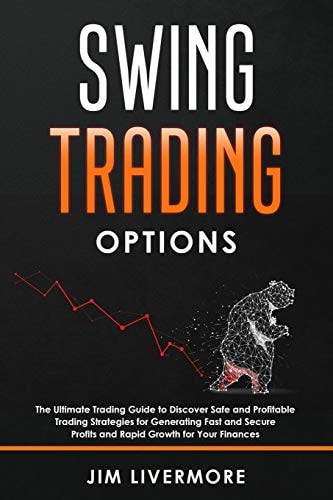 Swing Trading Option The Ultimate Trading Guide to Discover Safe and Profitable Trading Strategies for Generating Fast and Secure Profits and Rapid Growth for Your Finances