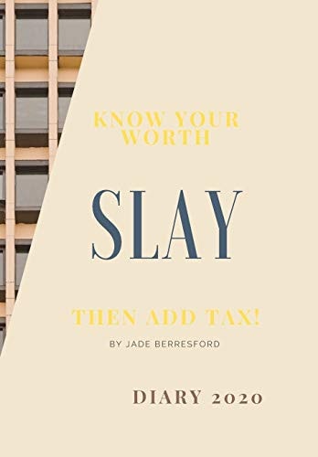 Know Your Worth, Slay and Add Tax. The Perfect 2020 Diary to Plan Your Life and Reach Your Goals.